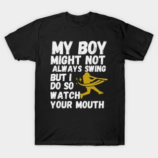 My Boy Might Not Always Swing But I Do So Watch Your Mouth Shirt. T-Shirt